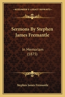 Sermons By Stephen James Fremantle: In Memoriam 116717609X Book Cover