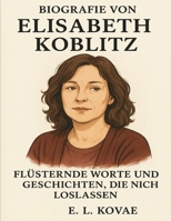 Biografie von Elisabeth Koblitz: Flüsternde Worte und Geschichten, die nicht loslassen (German Edition) B0FLDWX4QW Book Cover