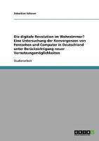 Die digitale Revolution im Wohnzimmer? Eine Untersuchung der Konvergenzen von Fernsehen und Computer in Deutschland unter Ber�cksichtigung neuer Vernetzungsm�glichkeiten 3638682439 Book Cover