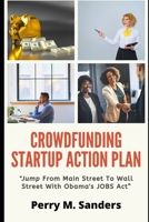 CROWDFUNDING STARTUP ACTION PLAN: “Jump From Main Street To Wall Street With Obama's JOBS Act” 1710951737 Book Cover
