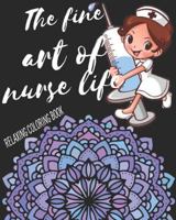 The Fine Art Of Nurse Life Relaxing Coloring Book: Funny Snarky Adult Nurse Life Coloring Book With Mandalas For Registered Nurses, Nurse ... As A Gift & Relaxation & Stress Relief 1795333618 Book Cover