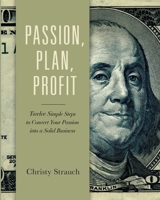 Passion, Plan, Profit: 12 Simple Steps to Convert Your Passion into a Solid Business 173473650X Book Cover