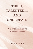 Tired, Talented & Underpaid: A Corporate Girl's Survival Guide B0GXLCL94W Book Cover