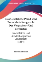 Das Gesetzliche Pfand Und Zuruckbehaltungsrecht Des Verpachters Und Vermieters: Nach Reichs Und Mecklenburgischem Landesrecht (1884) 1160363064 Book Cover