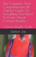 The Complete And Comprehensive Pet Owners Guide On Everything You Need To Know About Crimson Rosella: Crimson Rosella B08DST1YJC Book Cover