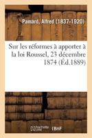 Sur les réformes à apporter à la loi Roussel, 23 décembre 1874 232911091X Book Cover
