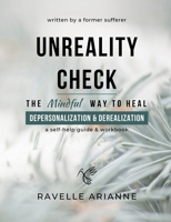 Unreality Check: The Mindful Way to Heal Depersonalization and Derealization 1777588804 Book Cover