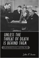 Unless the Threat of Death Is Behind Them: Hard-Boiled Fiction and Film Noir 0801890802 Book Cover