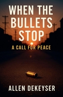 When the Bullets Stop: A Call for Peace B0FR4NJ3X9 Book Cover