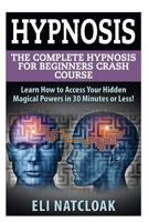 Hypnosis: The Complete Hypnosis Masterclass for Beginners: Learn How to Access Your Hidden Magical Powers in 30 Minutes or Less! 1511783230 Book Cover