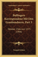 Bullingers Korrespondenz Mit Den Graubundnern, Part 3: Oktober 1566-Juni 1575 (1906) 1168497353 Book Cover