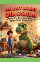 Me & My Angry Dinosaur: A Totally True Story About Stomping, Spaghetti, and Being a Team B0H3N8JP3H Book Cover