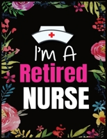 I'M A Retired Nurse: Journal and Notebook for Nurse - Blank Journal 120 Pages, Perfect for Journal, Writing and Notes 1660645220 Book Cover