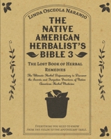 The Native American Herbalist’s Bible 3 • The Lost Book of Herbal Remedies: The Ultimate Herbal Dispensatory to Discover the Secrets and Forgotten Practices of Native American Herbal Medicine B08X6DXB7J Book Cover