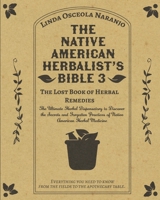 The Native American Herbalist’s Bible 3 • The Lost Book of Herbal Remedies: The Ultimate Herbal Dispensatory to Discover the Secrets and Forgotten Practices of Native American Herbal Medicine null Book Cover