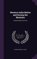 Western India Before and During the Mutinies: Pictures Drawn From Life 1165789906 Book Cover