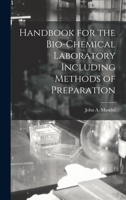 Handbook for the bio-chemical laboratory, including methods of preparation and numerous lists 1016545436 Book Cover