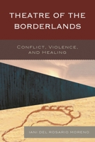 Theatre of the Borderlands: Conflict, Violence, and Healing 1498518079 Book Cover