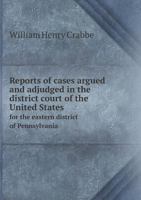Reports of Cases Argued and Adjudged in the District Court of the United States for the Eastern District of Pennsylvania 5518668228 Book Cover