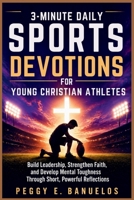 3 Minute Daily Sports Devotions for Young Christian Athletes: Build Leadership, Strengthen Faith, and Develop Mental Toughness Through Short, Powerful Reflections B0GZDXPP1W Book Cover