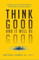 Think Good and It Will Be Good: Spiritually-Based Therapy Inspired by Viktor Frankl and Jewish Wisdom 0692858792 Book Cover
