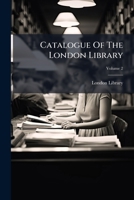 Catalogue Of The London Library: St. James Square, London, Volume 2... 1247203646 Book Cover