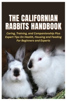 The Californian Rabbits Handbook: Caring, Training, and Companionship Plus Expert Tips On Health, Housing and Feeding For Beginners and Experts B0FV2Z8PXG Book Cover