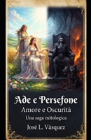 Ade e Persefone: Amore e Oscurità Una saga mitologica (Italian Edition) B0HGFKDZVQ Book Cover