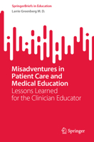 Misadventures in Patient Care and Medical Education: Lessons Learned for the Clinician Educator (SpringerBriefs in Education) 3031839293 Book Cover