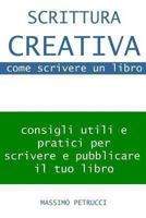 Scrittura Creativa (appunti su) come scrivere un libro: consigli su come scrivere e come pubblicare il tuo libro 149430449X Book Cover