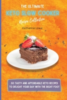 The Ultimate Keto Slow Cooker Recipe Collection: 50 Tasty and Affordable Keto Recipes to Delight Your Day with the Right Foot 1803175486 Book Cover