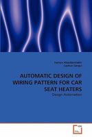 AUTOMATIC DESIGN OF WIRING PATTERN FOR CAR SEAT HEATERS: Design Automation 3639336879 Book Cover