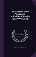 The Romance of the Peerage: Or Curiosities of Family History, Volume 1 1358523924 Book Cover