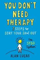 You Don't Need Therapy: 7 Steps to Sort Your Sh*t Out 1913532259 Book Cover