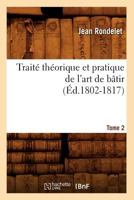 Traita(c) Tha(c)Orique Et Pratique de L'Art de Ba[tir. Tome 2 (A0/00d.1802-1817) 2012774598 Book Cover