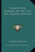 Twenty-One Sermons By The Late Rev. Thomas Spencer 1163103047 Book Cover