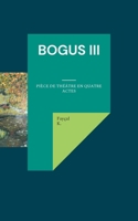 Bogus III: Pi?ce de th??tre en quatre actes 2322387541 Book Cover