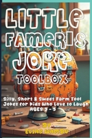 LITTLE FAMER'S JOKE TOOLBOX: Silly, Short & Sweet Farm Tool Jokes for Kids Who Love to Laugh AGES 3 - 5 | 100+ Funny Farm Tool Jokes for Kids Ages ... Farmyard Humor for Toddlers and Preschoolers B0FF3B12LR Book Cover