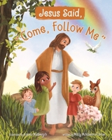 Jesus Said, Come, Follow Me 1462137830 Book Cover