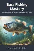 Bass Fishing Mastery: Techniques, Tips, and Secrets for Anglers of All Levels: From Novice to Pro: A Complete Guide to Catching Bass in Any Water B0D3ZV3JL3 Book Cover