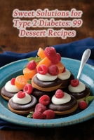 Sweet Solutions for Type 2 Diabetes: 99 Dessert Recipes B0CLR4NHPY Book Cover