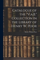 Catalogue of the "V.a.B." Collection in the Library of Henry W. Poor 1021900176 Book Cover