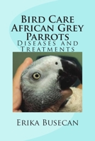 Bird Care African Grey Parrots: Diseases and Treatments 1533605785 Book Cover