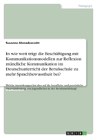 In wie weit trägt die Beschäftigung mit Kommunikationsmodellen zur Reflexion mündliche Kommunikation im Deutschunterricht der Berufsschule zu mehr Sprachbewusstheit bei? 3656114242 Book Cover