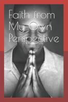 Faith from My Own Perspective 1797621513 Book Cover