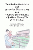 Teachable Moments and Essential Discussions...Twenty-Five Things a Father Should Do With His Son 0557060796 Book Cover