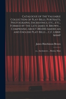 Catalogue of the Valuable Collection of Play-bills, Portraits, Photographs, Engravings, Etc., Etc., Formed by the Late James H. Brown ... Comprising ... Libbie & Co., Auctioneers ... Boston, Mass 9354013538 Book Cover