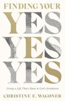 Finding Your Yes: Living a Life That's Open to God's Invitations 0830847863 Book Cover