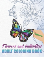 Flowers and Butterflies - Adult Coloring Book: 50 Stress Relief Flower & Butterfly Drawings To Color For Adult B088N91XMP Book Cover
