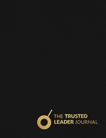 The Trusted Leader Journal: Train Your Brain with Daily Practice to Become a Trusted Leader 1955940037 Book Cover